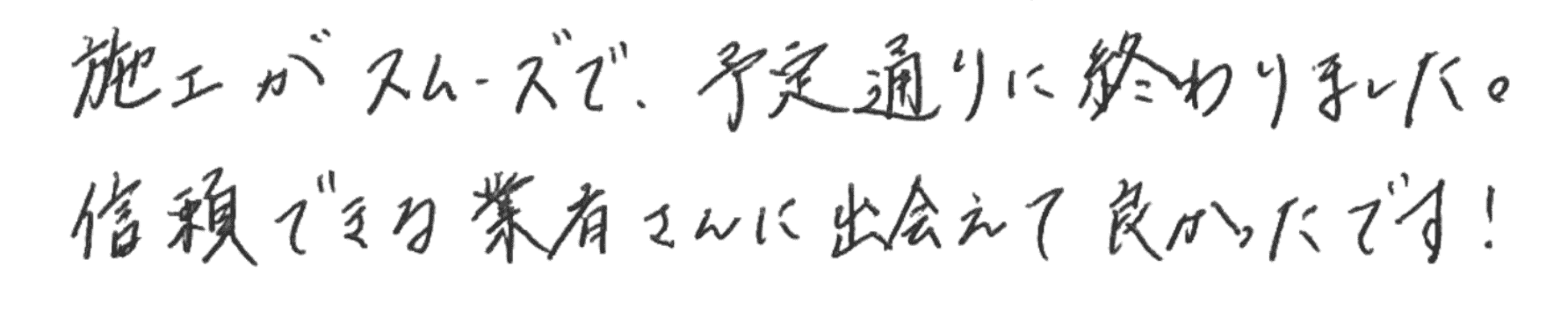 施工がスムーズで、予定通りに終わりました。信頼できる業者さんに出会えて良かったです！